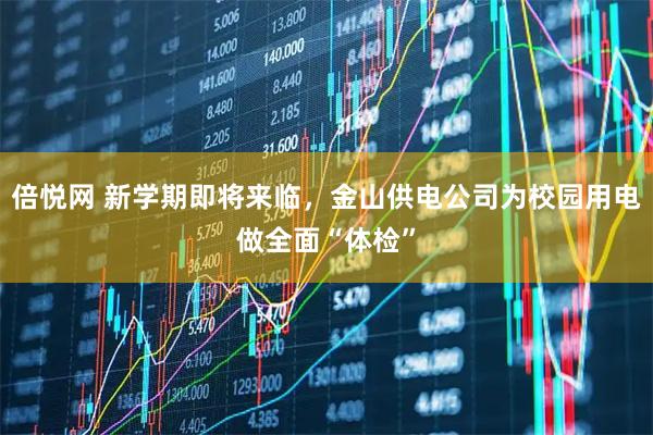 倍悦网 新学期即将来临,金山供电公司为校园用电做全面“体检”